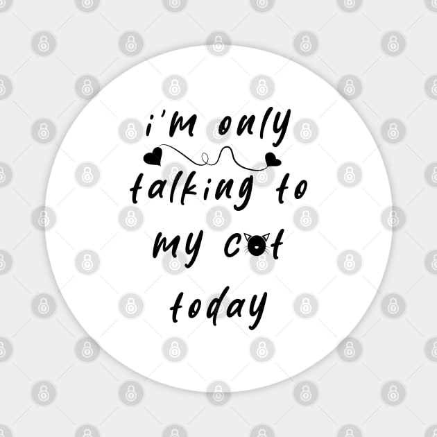 I'm Only Talking To My Cat Today Magnet by ArticArtac